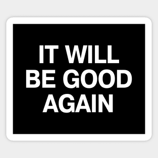 IT WILL BE GOOD AGAIN Sticker